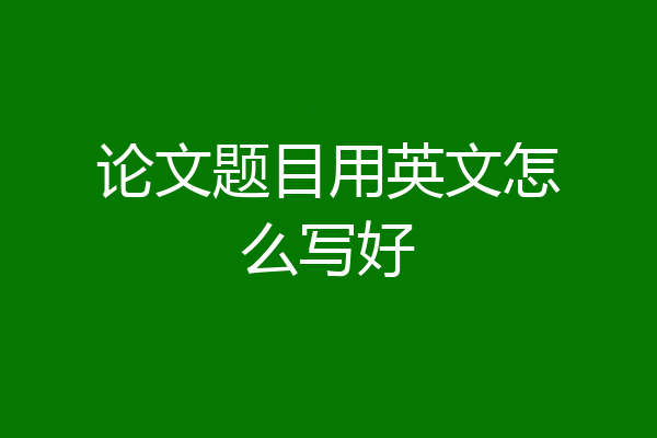 论文题目用英文怎么写好