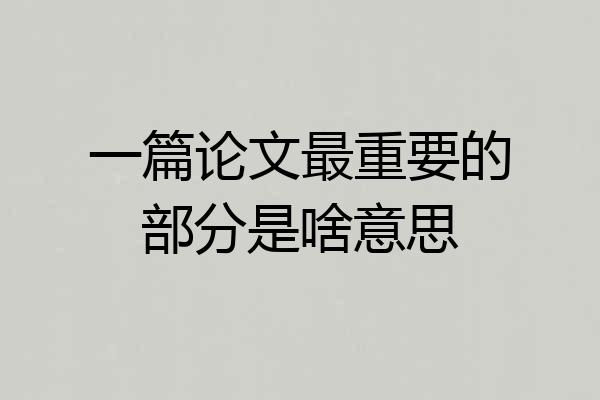 一篇论文最重要的部分是啥意思
