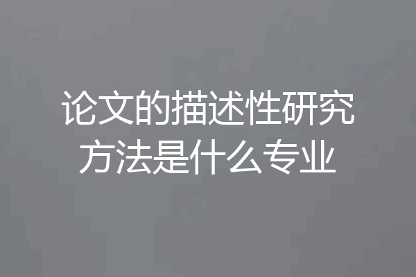 论文的描述性研究方法是什么专业