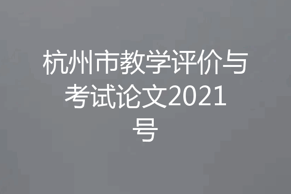 杭州市教学评价与考试论文2021号