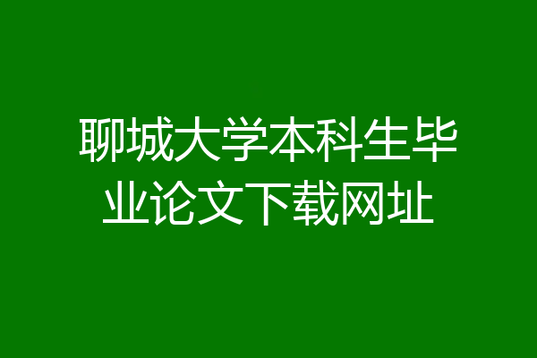 聊城大学本科生毕业论文下载网址