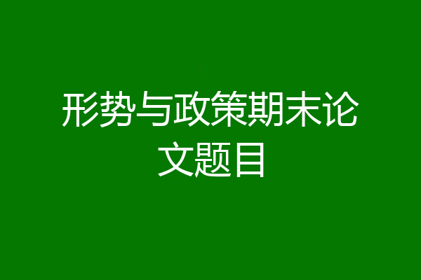 形势与政策期末论文题目