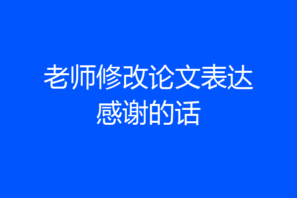 老师修改论文表达感谢的话