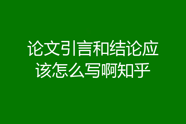 论文引言和结论应该怎么写啊知乎