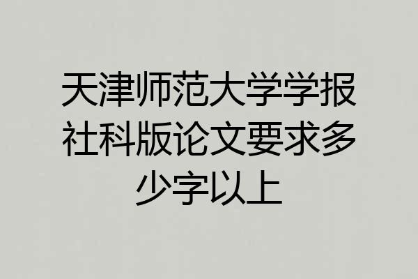 天津师范大学学报社科版论文要求多少字以上