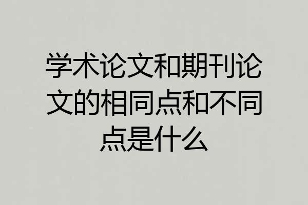 学术论文和期刊论文的相同点和不同点是什么