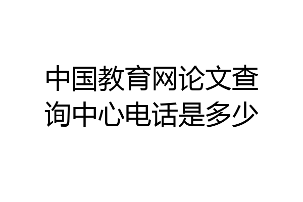 中国教育网论文查询中心电话是多少