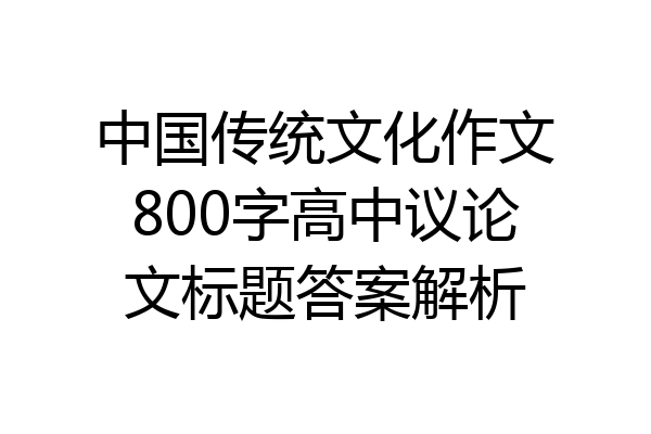 中国传统文化作文800字高中议论文标题答案解析
