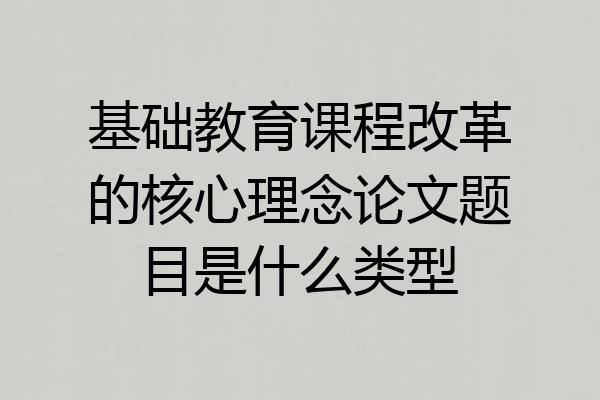 基础教育课程改革的核心理念论文题目是什么类型