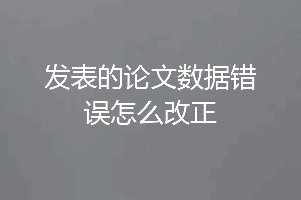发表的论文数据错误怎么改正