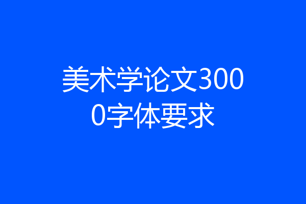 美术学论文3000字体要求