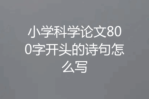 小学科学论文800字开头的诗句怎么写