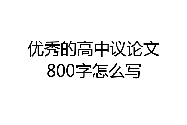 优秀的高中议论文800字怎么写