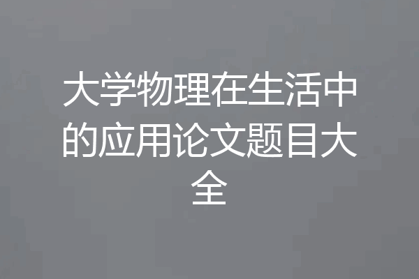 大学物理在生活中的应用论文题目大全