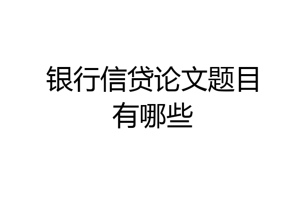 银行信贷论文题目有哪些