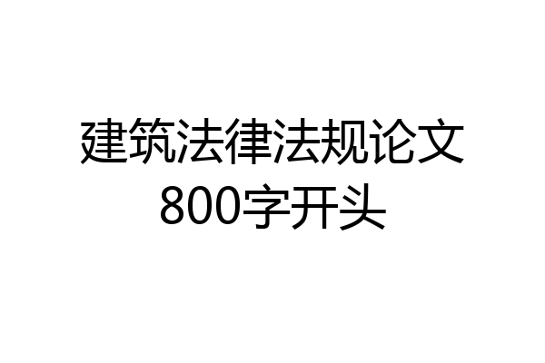 建筑法律法规论文800字开头
