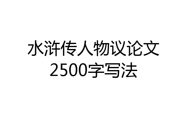 水浒传人物议论文2500字写法