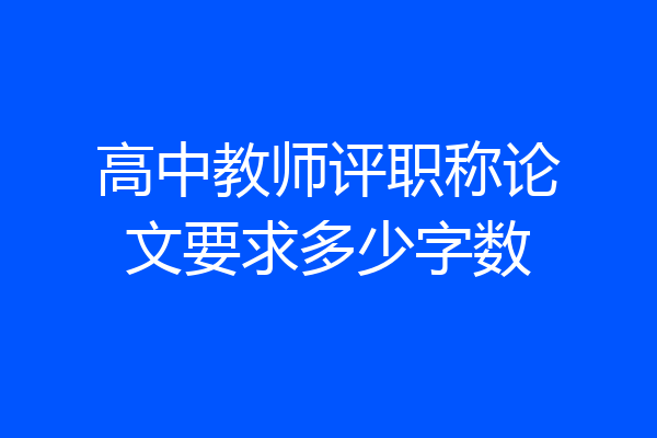 高中教师评职称论文要求多少字数