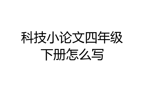 科技小论文四年级下册怎么写