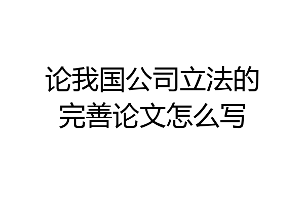 论我国公司立法的完善论文怎么写