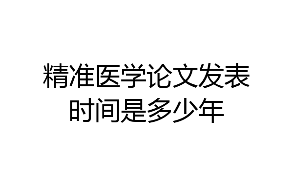 精准医学论文发表时间是多少年