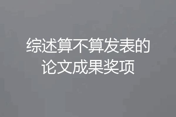 综述算不算发表的论文成果奖项