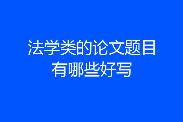 法学类的论文题目有哪些好写