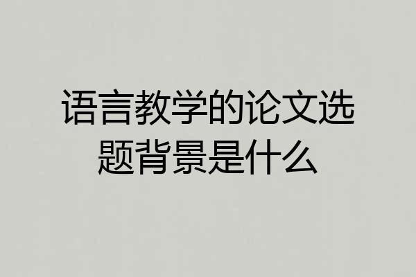 语言教学的论文选题背景是什么