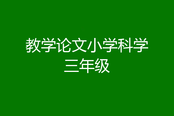 教学论文小学科学三年级