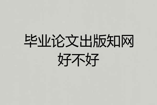 毕业论文出版知网好不好