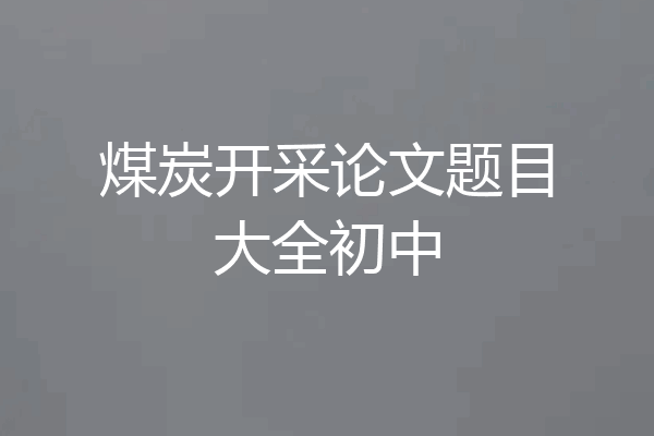 煤炭开采论文题目大全初中