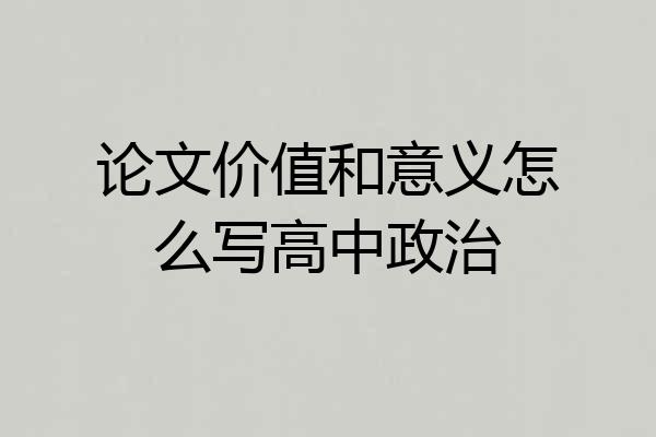 论文价值和意义怎么写高中政治