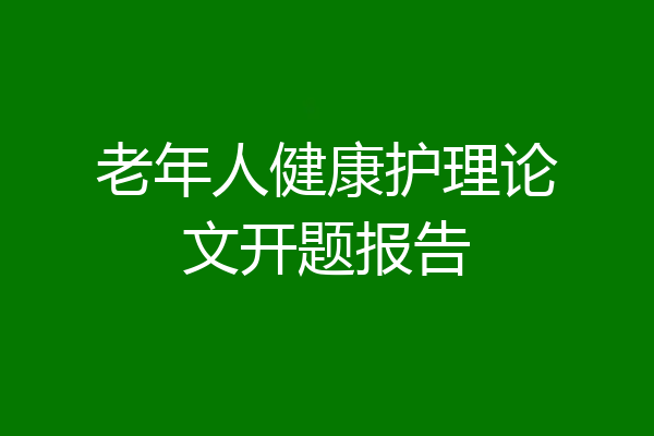 老年人健康护理论文开题报告