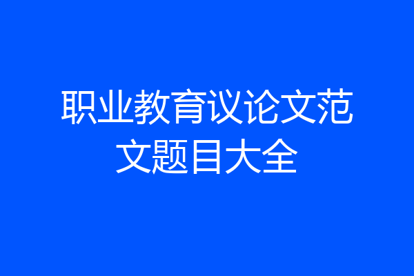 职业教育议论文范文题目大全