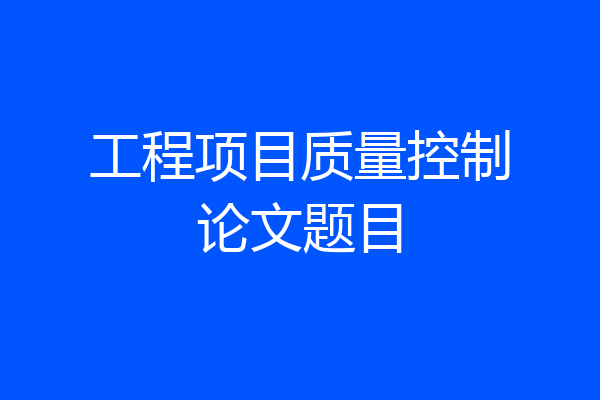 工程项目质量控制论文题目