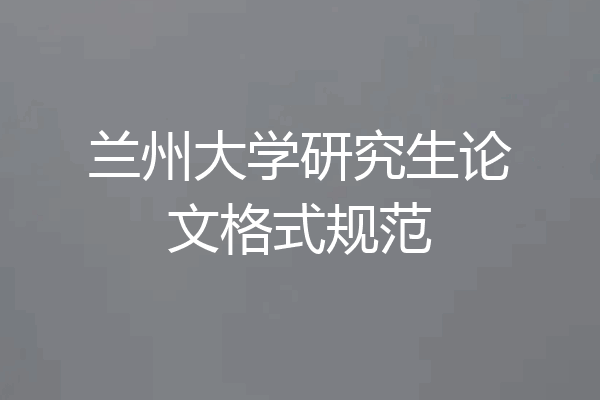 兰州大学研究生论文格式规范