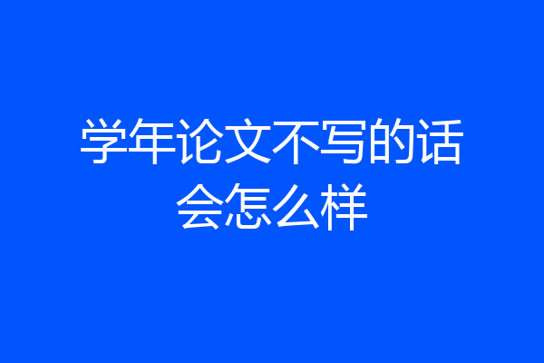 学年论文不写的话会怎么样