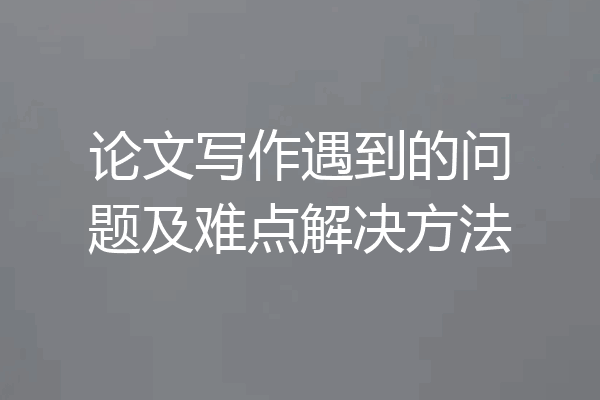 论文写作遇到的问题及难点解决方法