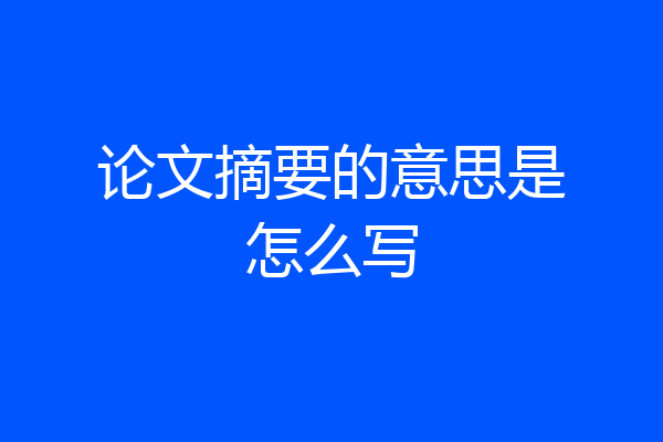 论文摘要的意思是怎么写