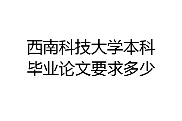 西南科技大学本科毕业论文要求多少