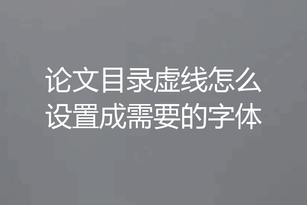 论文目录虚线怎么设置成需要的字体