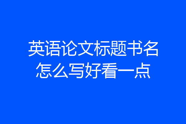 英语论文标题书名怎么写好看一点