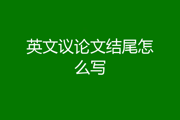 英文议论文结尾怎么写