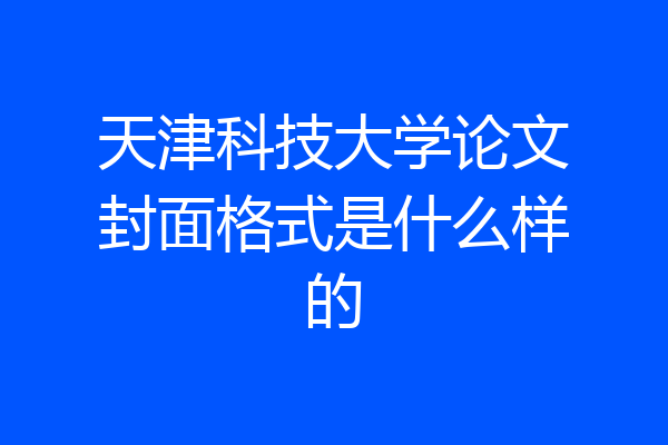 天津科技大学论文封面格式是什么样的