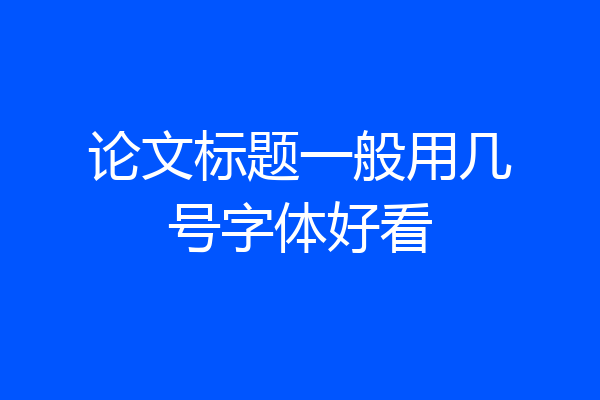 论文标题一般用几号字体好看