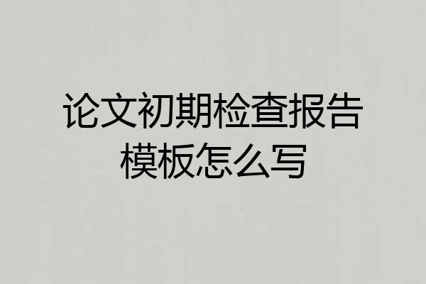 论文初期检查报告模板怎么写