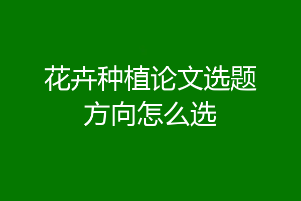 花卉种植论文选题方向怎么选