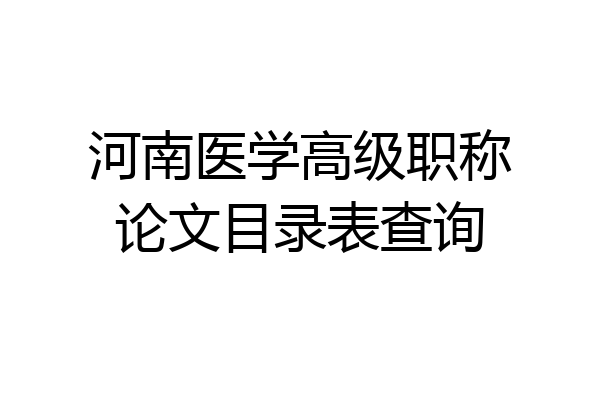 河南医学高级职称论文目录表查询