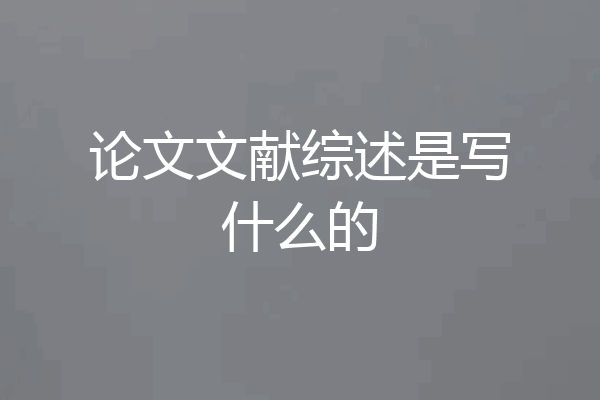 论文文献综述是写什么的