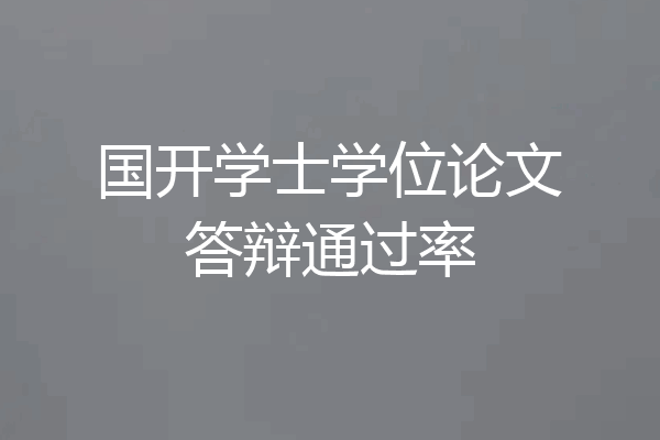 国开学士学位论文答辩通过率